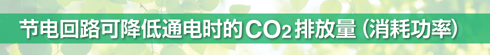 节电回路可降低通电时的CO2 排放量(消耗功率)