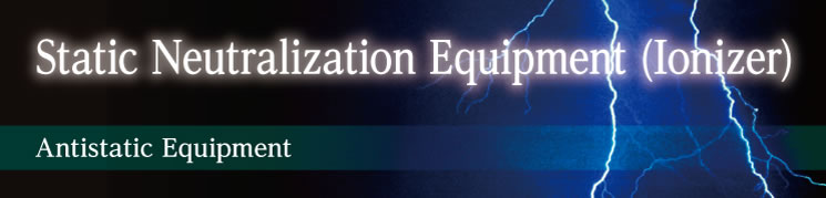 Static Neutralization Equipment (Ionizer) Static Neutralization Equipment (Ionizer)